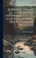 Le Breviari D'amor De Matfre Ermengaud, Suivi De Sa Lettre À Sa Soeur. Intr. Et Glossaire Par G.azaïs