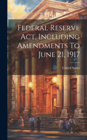 Federal Reserve Act, Including Amendments To June 21, 1917