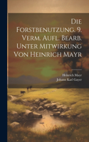 Forstbenutzung. 9. verm. Aufl. bearb. unter Mitwirkung von Heinrich Mayr