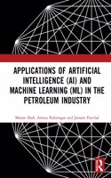 Applications of Artificial Intelligence (Ai) and Machine Learning (ML) in the Petroleum Industry
