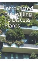 Introverted But Willing To Discuss Plants