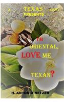 I'm ORIENTAL, LOVE me TEXAN?