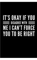 It's Okay If You Disagree With Me - I Can't Force You To Be Right