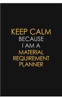 Keep Calm Because I Am A Material Requirement Planner