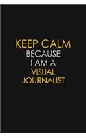 Keep Calm Because I Am A Visual Journalist