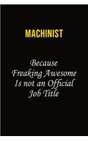 Machinist Because Freaking Awesome Is Not An Official Job Title: Career journal, notebook and writing journal for encouraging men, women and kids. A framework for building your career.