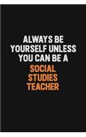 Always Be Yourself Unless You Can Be A Social Studies Teacher: Inspirational life quote blank lined Notebook 6x9 matte finish