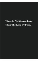 There Is No Sincere Love Than The Love Of Food.: Blank Recipe Notebook To Write In Your Own Favorite Recipe