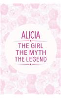 Alicia the Girl the Myth the Legend: First Name Funny Sayings Personalized Customized Names Gift Birthday Girl Women Mother's Day Notebook Journal