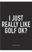 I Just Really Like Golf Ok?