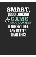 Smart, Good Looking & Game Programmer, It Doesn't Get Any Better Than This!: Blank Line Notebook / Journal Gift Idea