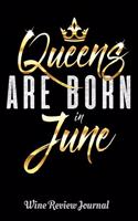 Queens Are Born In June Wine Review Journal: 6 x 9 Notebook, 120 lined pages, Version 1