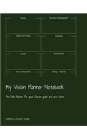 My Vision Planner Notebook: The Path Planner for your future goals and new vision