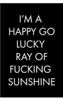 I'm a Happy Go Lucky Ray of Fucking Sunshine: Blank Lined Journal Notebook, 120 Pages, 6 x 9 inches