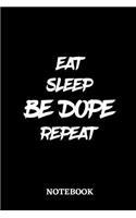 Eat Sleep Be Dope Repeat Notebook: 6x9 inches - 110 lined pages - Perfect Office Job Utility - Gift, Present Idea - Be Awesome Notebook