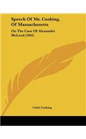 Speech Of Mr. Cushing, Of Massachusetts: On The Case Of Alexander McLeod (1841)(English)