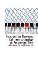 Moses and the Monuments: Light from Archaeology on Pentateuchal Times: Light from Archaeology on Pentateuchal Times