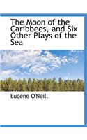 The Moon of the Caribbees, and Six Other Plays of the Sea