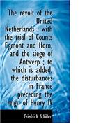 The Revolt of the United Netherlands: With the Trial of Counts Egmont and Horn, and the Siege of an(English)