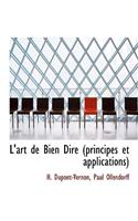 L'Art de Bien Dire (Principes Et Applications)