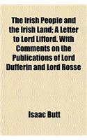 The Irish People and the Irish Land; A Letter to Lord Lifford. with Comments on the Publications of Lord Dufferin and Lord Rosse