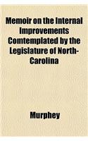 Memoir on the Internal Improvements Comtemplated by the Legislature of North-Carolina: (English)