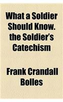 What a Soldier Should Know. the Soldier's Catechism