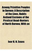 Among Primitive Peoples in Borneo; A Description of the Lives, Habits Andand Customs of the Piratical Head-Hunters of North Borneo, with an: (English)