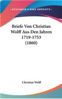 Briefe Von Christian Wolff Aus Den Jahren 1719-1753 (1860)