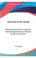 The Roof of the World: Being the Narrative of a Journey Over the High Plateau of Tibet to the Russian Frontier