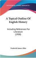 A Topical Outline Of English History: Including References For Literature (1908)