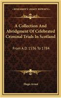 A Collection And Abridgment Of Celebrated Criminal Trials In Scotland