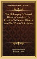 The Philosophy Of Sacred History Considered In Relation To Human Aliment And The Wines Of Scripture