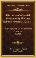 Discourses on Special Occasions by the Late Robert Stephens McCall V1