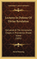 Lectures In Defense Of Divine Revelation: Delivered At The Universalist Chapel, In Providence, Rhode Island (1831)(English)