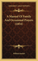 Manual Of Family And Occasional Prayers (1854)