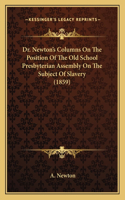 Dr. Newton's Columns On The Position Of The Old School Presbyterian Assembly On The Subject Of Slavery (1859)