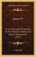 Laura V3: Or An Anthology Of Sonnets, On The Petrarcan Model, And Elegiac Quatuorzains, (1813)(English)