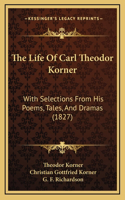 The Life Of Carl Theodor Korner