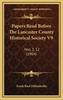 Papers Read Before The Lancaster County Historical Society V9