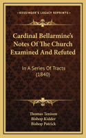 Cardinal Bellarmine's Notes Of The Church Examined And Refuted