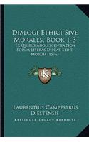 Dialogi Ethici Sive Morales, Book 1-3