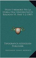 Studi E Memorie Per La Storia Dell' UniversitaÂ Di Bologna V1, Part 1-2 (1907)