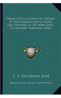Traite Sur La Culture Du Murier Et Specialement Sur La Taille Qui Convient A Cet Arbre Dans Les Regions Temperees (1843)