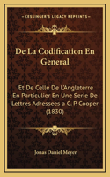 De La Codification En General: Et De Celle De L'Angleterre En Particulier En Une Serie De Lettres Adressees a C. P. Cooper (1830)