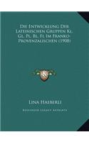 Die Entwicklung Der Lateinischen Gruppen Kl, Gl, Pl, Bl, Fl Im Franko-Provenzalischen (1908)