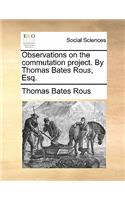 Observations on the Commutation Project. by Thomas Bates Rous, Esq.