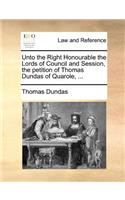 Unto the Right Honourable the Lords of Council and Session, the petition of Thomas Dundas of Quarole, ...