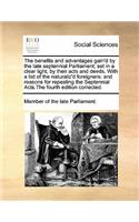 The benefits and advantages gain'd by the late septennial Parliament, set in a clear light, by their acts and deeds. With a list of the naturaliz'd foreigners