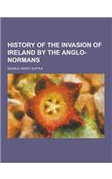 History of the Invasion of Ireland by the Anglo-Normans
